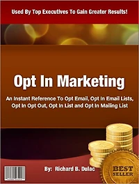 Opt In Marketing: An Instant Reference To Opt Email, Opt In Email Lists, Opt In Opt Out, Opt In List and Opt In Mailing List