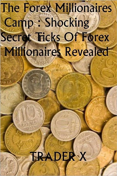 The Forex Millionaires Camp : Shocking Secret Tricks Of Forex Millionaires Revealed