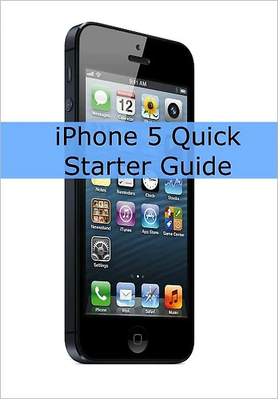 iPhone 5 Quick Starter Guide (Or iPhone 4 / 4S with iOS 6)
