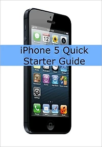 iPhone 5 Quick Starter Guide (Or iPhone 4 / 4S with iOS 6)