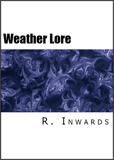 Weather Lore: Proverbs, Sayings, and Rules Concerning the Weather