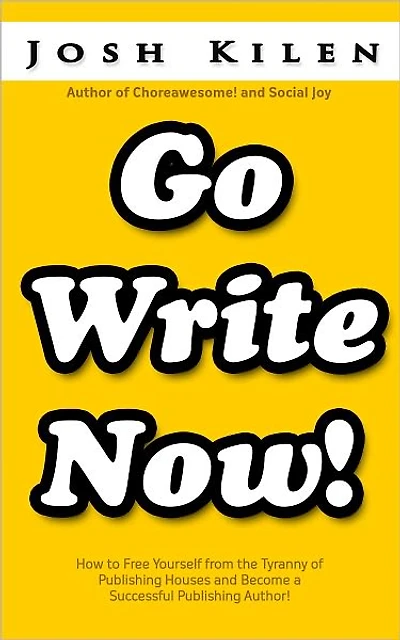 Go Write Now: How to Escape the Tyranny of Big Publishers and become a Successful Publishing Author
