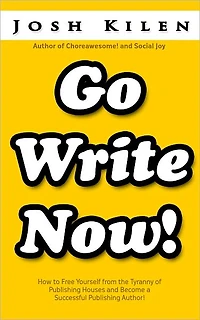 Go Write Now: How to Escape the Tyranny of Big Publishers and become a Successful Publishing Author