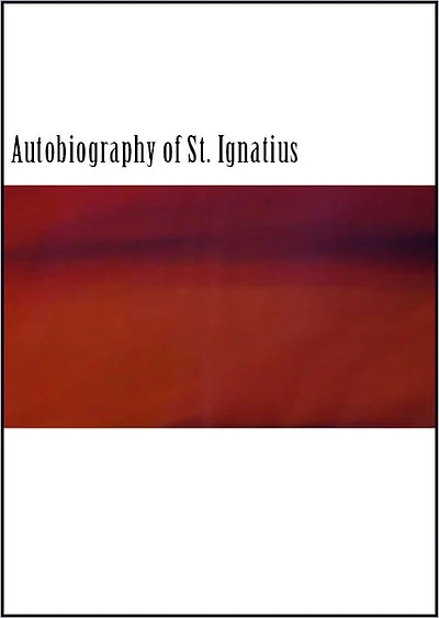 The Autobiography of St. Ignatius (Illustrated)
