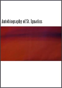 The Autobiography of St. Ignatius (Illustrated)