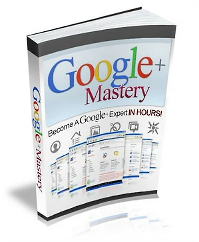 Google Plus Mastery: Become A Google Plus Expert In Hours! Use Google Plus In Your Marketing Now And Take Advantage Of This Fast-Growing Social Network! AAA+++