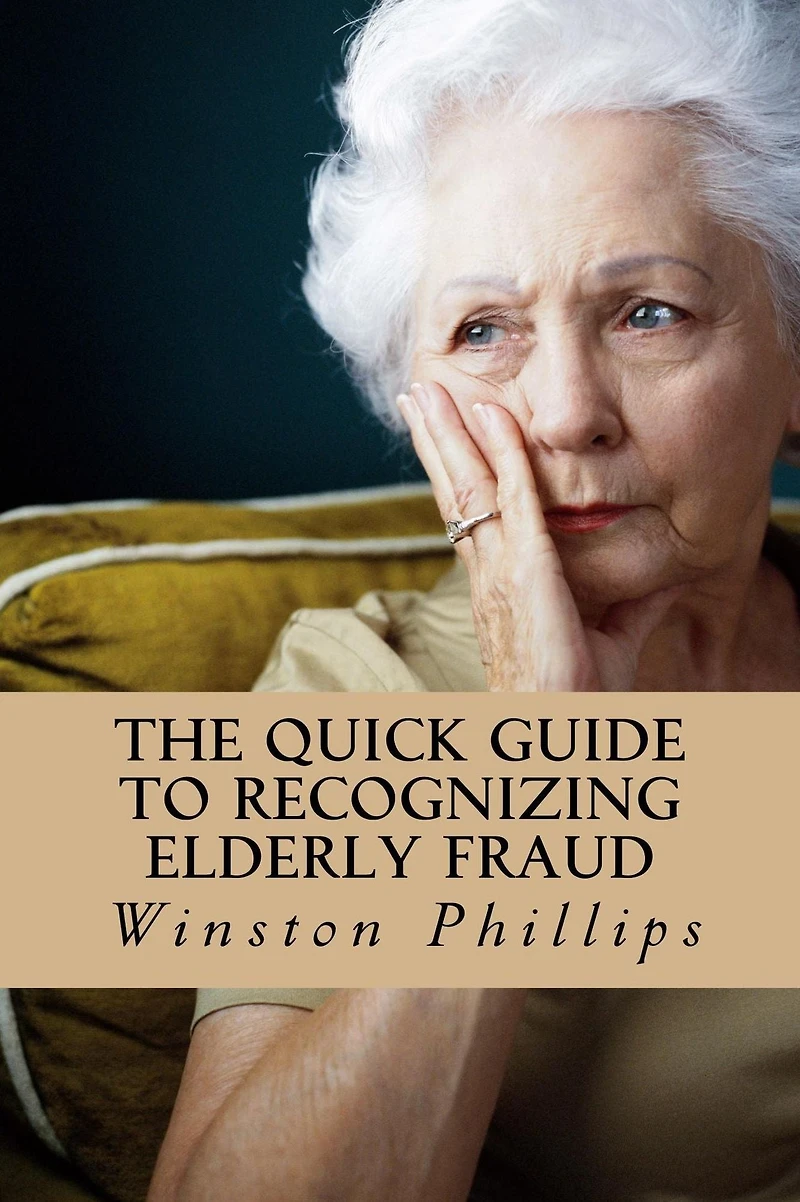 THE QUICK GUIDE TO RECOGNIZING ELDERLY FRAUD: Elderly Financial Abuse Prevention Made Easy