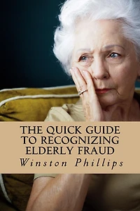 THE QUICK GUIDE TO RECOGNIZING ELDERLY FRAUD: Elderly Financial Abuse Prevention Made Easy