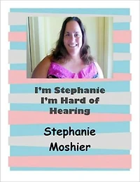 I'm Stephanie I'm Hard of Hearing
