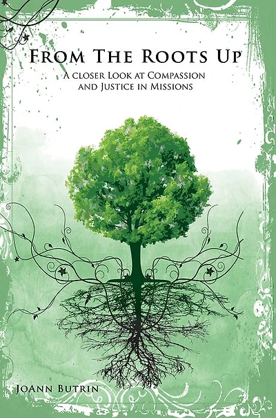From The Roots Up: A Closer Look at Compassion and Justice in Missions