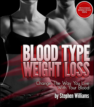 Blood Type Weight Loss: A Collection Of Food Content And Recipes For You To Lose Weight
