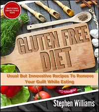 Gluten Free Diet: Usual But Innovative Recipes To Remove Your Guilt