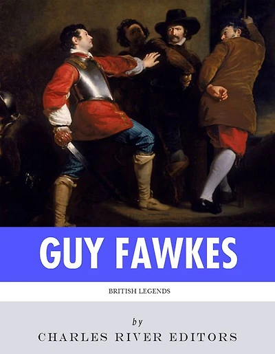 British Legends: The Life and Legacy of Guy Fawkes