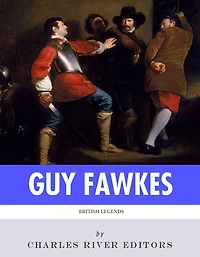 British Legends: The Life and Legacy of Guy Fawkes