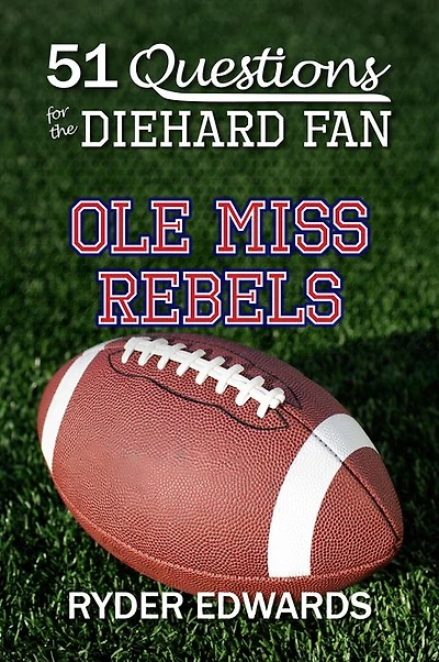 51 QUESTIONS FOR THE DIEHARD FAN: Ole Miss Rebels