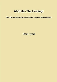 Al-Shifa (The Healing): The Characteristics and Life of Prophet Muhammad