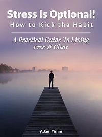 Stress is Optional! How to Kick the Habit - A Practical Guide to Living Free & Clear