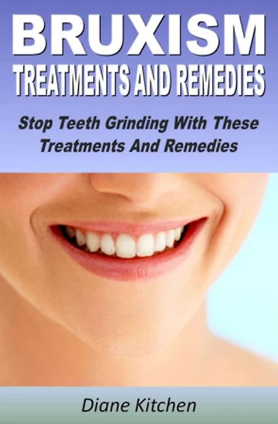 Bruxism : Causes, Treatments And Remedies Stop Teeth Grinding With These Treatments And Remedies
