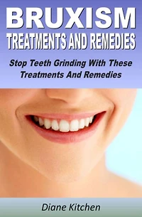 Bruxism : Causes, Treatments And Remedies Stop Teeth Grinding With These Treatments And Remedies