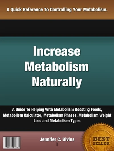 Increase Metabolism Naturally: A Guide To Helping With Metabolism Boosting Foods, Metabolism Calculator, Metabolism Phases, Metabolism Weight Loss and Metabolism Types