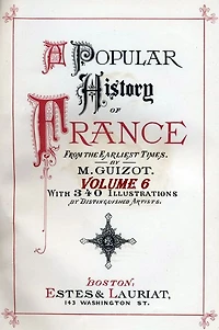 A Popular History of France from the Earliest Times with Illustrations, Vol. 6 (of 6)