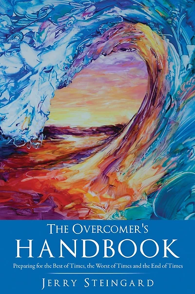 the Overcomer's Handbook: Preparing for Best of Times, Worst Times and End