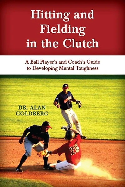 Hitting and Fielding in the Clutch - A Ballplayer and Coach's Guide To Developing Mental Toughness
