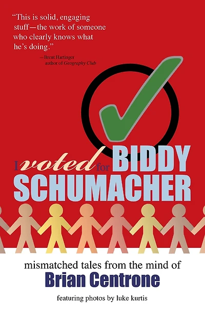 I Voted for Biddy Schumacher: Mismatched Tales from the Mind of Brian Centrone
