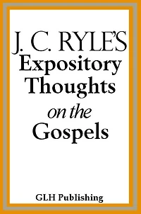 Expository Thoughts on The Gospels: Book of Luke [Fully Formatted and Optimized]