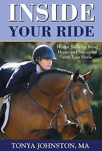 Inside Your Ride: Mental Skills for Being Happy and Successful with Horse