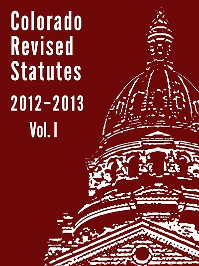 Colorado Revised Statutes 2012 Vol. I