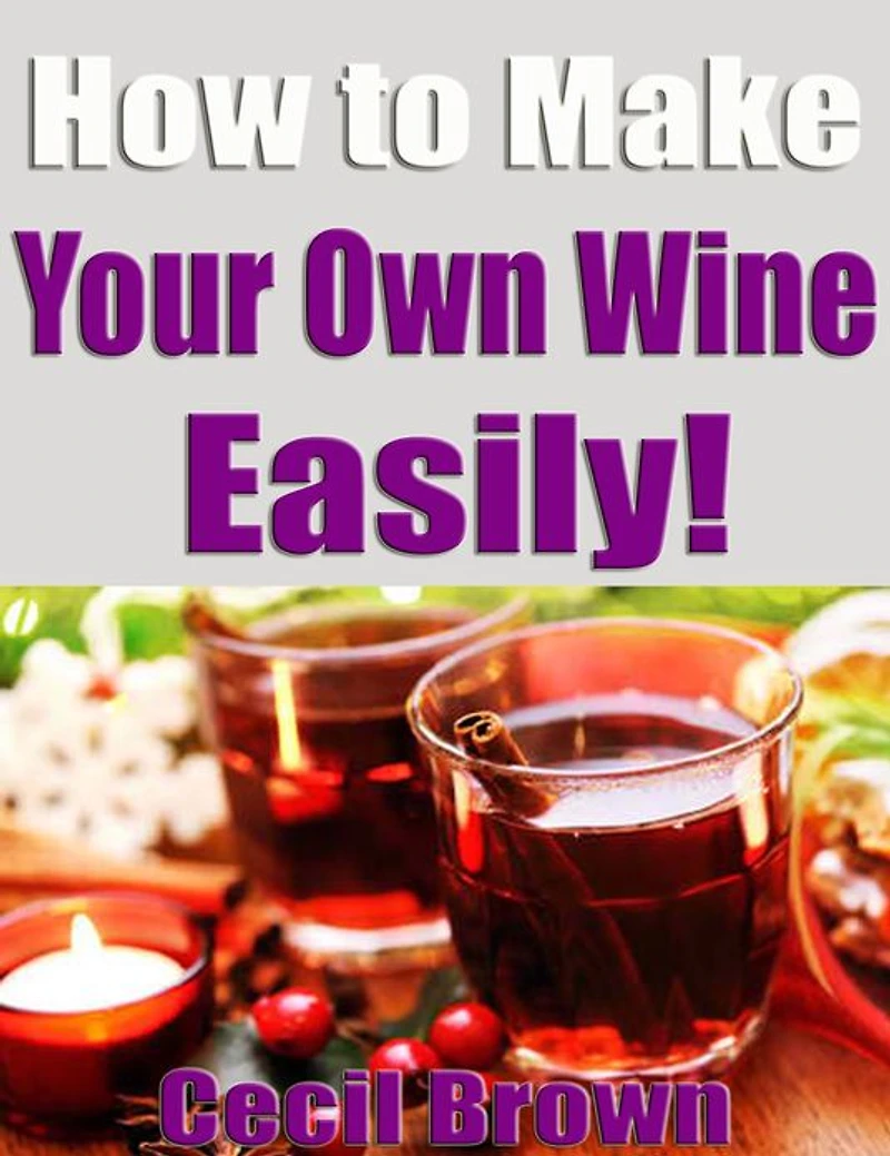 How to Make Your Own Wine Easily!