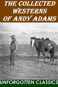 The Collected Westerns of Andy Adams Illustrated Edition