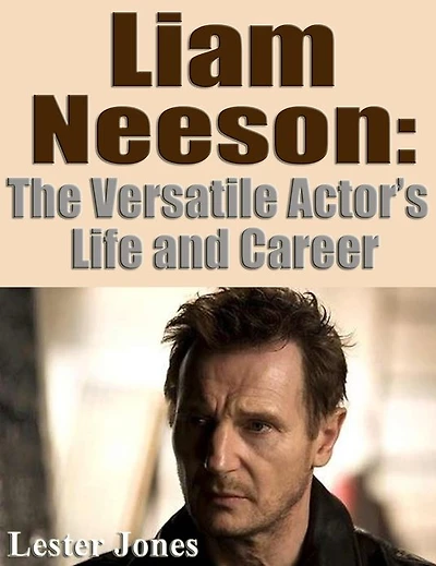 Liaam Neeson: The Versatile Actor's Life and Career