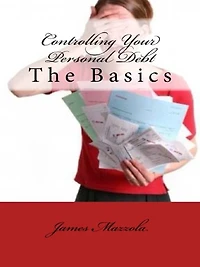 Controlling Your Personal Debt: The Basics