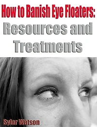 How to Banish Eye Floaters: Resources and Treatments