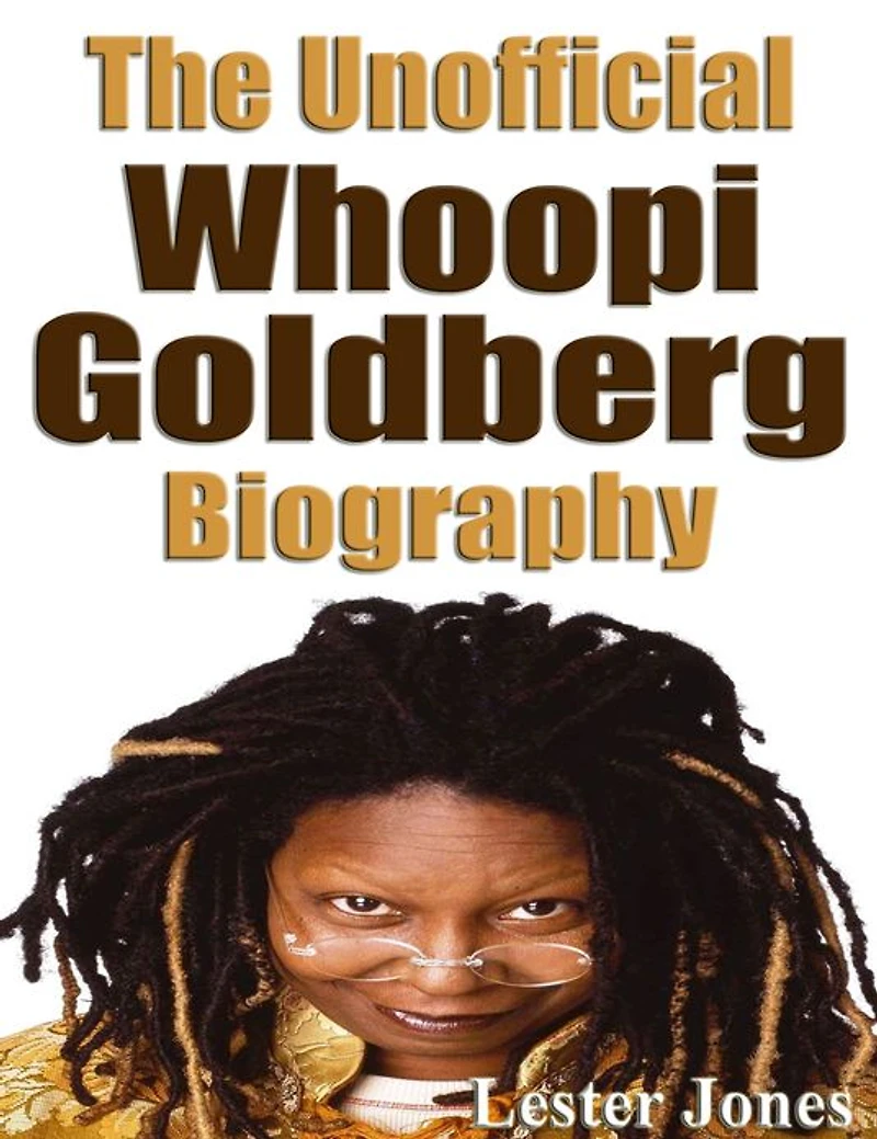The Unofficial Whoopi Goldberg Biography