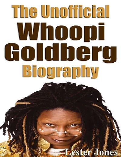 The Unofficial Whoopi Goldberg Biography