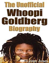 The Unofficial Whoopi Goldberg Biography