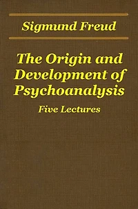 The Origin and Development of Psychoanalysis (Five Lectures)