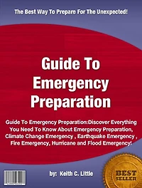 Guide To Emergency Preparation:Discover Everything You Need To Know About Emergency Preparation, Climate Change Emergency , Earthquake Emergency , Fire Emergency, Hurricane and Flood Emergency!