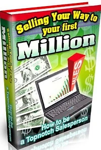 Make Money from Home eBook - Selling Your Way to Your First Million How to Become a Topnotch Salesperson - How to fully enhance your face-to-face selling skills....