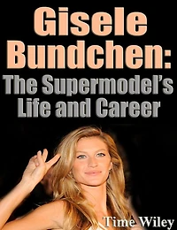 Gisele Bundchen: The Supermodel's Life and Career