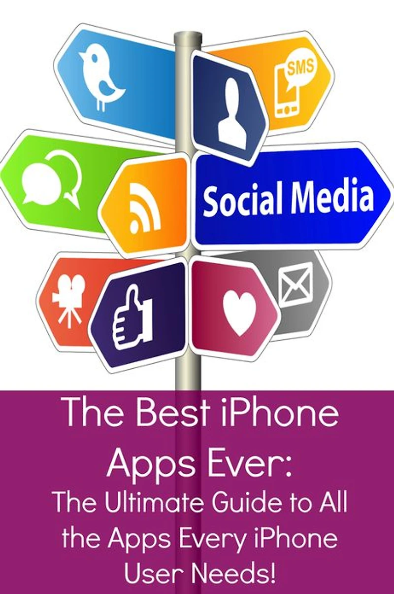 The Best iPhone Apps Ever: The Ultimate Guide to All the Apps Every iPhone User Needs