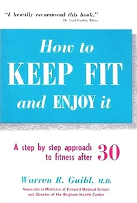 How to Keep Fit and Enjoy It - A STEP-BY-STEP APPROACH TO FITNESS AFTER 30