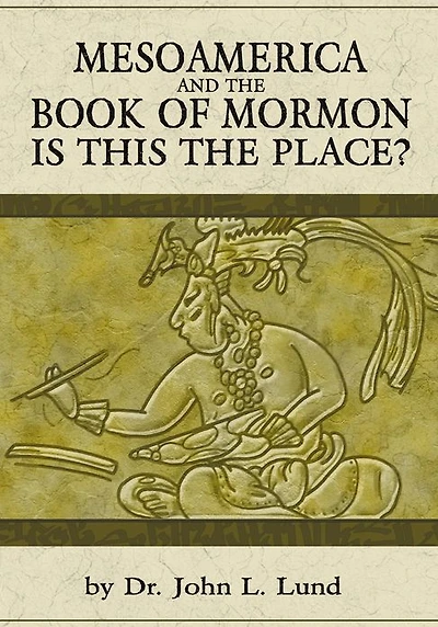 Mesoamerica and the Book of Mormon: Is this the Place