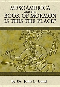 Mesoamerica and the Book of Mormon: Is this the Place