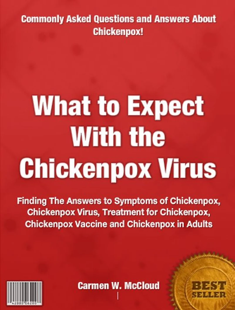 What to Expect With the Chickenpox Virus: Finding The Answers to Symptoms of Chickenpox, Chickenpox Virus, Treatment for Chickenpox, Chickenpox Vaccine and Chickenpox in Adults