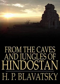 From the Caves and Jungles of Hindostan: A Romance, Travel, Occult Classic By Helena Pretrovna Blavatsky! AAA+++