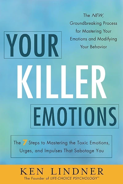 Your Killer Emotions: the 7 Steps to Mastering Toxic Emotions, Urges, and Impulses That Sabotage You